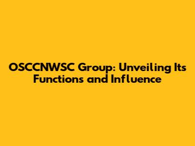 OSCCNWSC Group: Unveiling Its Functions and Influence