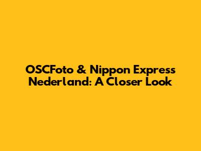 OSCFoto & Nippon Express Nederland: A Closer Look
