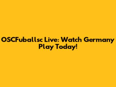 OSCFuballsc Live: Watch Germany Play Today!