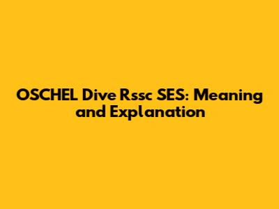 OSCHEL Dive Rssc SES: Meaning and Explanation