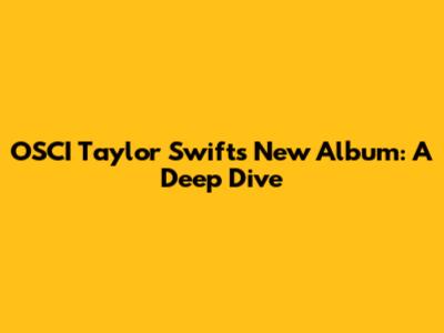 OSCI Taylor Swift's New Album: A Deep Dive