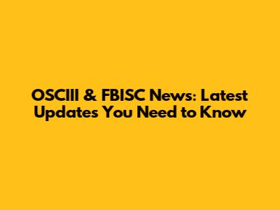 OSCIII & FBISC News: Latest Updates You Need to Know