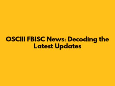 OSCIII FBISC News: Decoding the Latest Updates