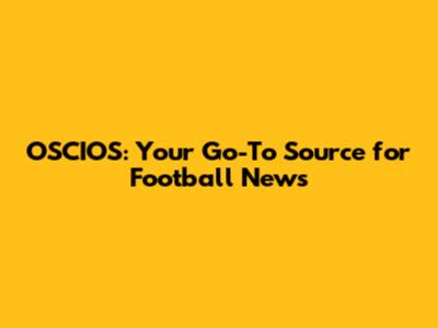 OSCIOS: Your Go-To Source for Football News