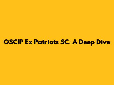 OSCIP Ex Patriots SC: A Deep Dive