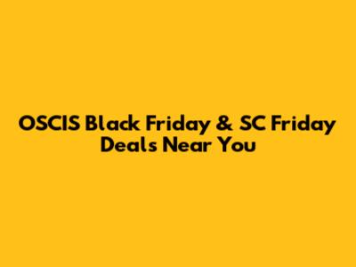 OSCIS Black Friday & SC Friday Deals Near You