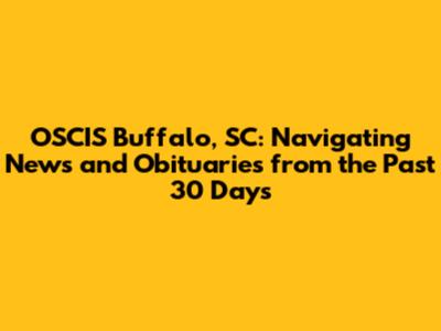 OSCIS Buffalo, SC: Navigating News and Obituaries from the Past 30 Days
