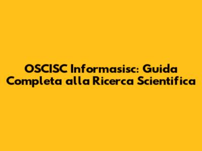 OSCISC Informasisc: Guida Completa alla Ricerca Scientifica