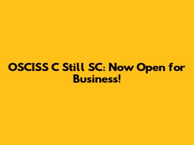 OSCISS C Still SC: Now Open for Business!