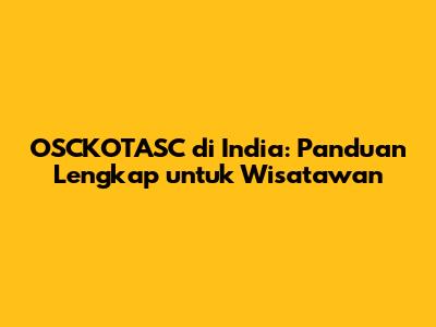 OSCKOTASC di India: Panduan Lengkap untuk Wisatawan