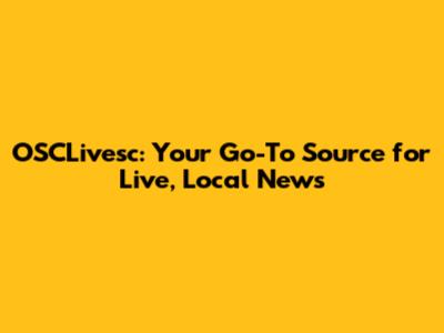 OSCLivesc: Your Go-To Source for Live, Local News