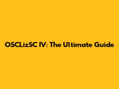 OSCLizSC IV: The Ultimate Guide