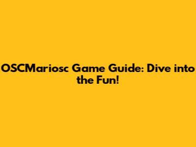 OSCMariosc Game Guide: Dive into the Fun!