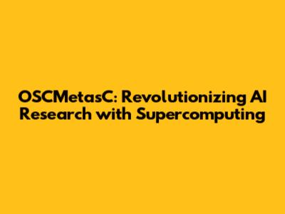 OSCMetasC: Revolutionizing AI Research with Supercomputing