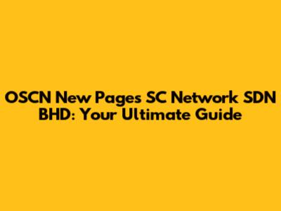 OSCN New Pages SC Network SDN BHD: Your Ultimate Guide