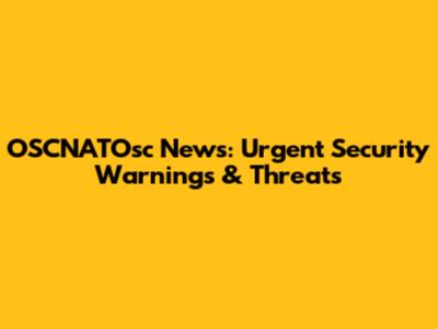 OSCNATOsc News: Urgent Security Warnings & Threats