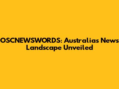 OSCNEWSWORDS: Australia's News Landscape Unveiled