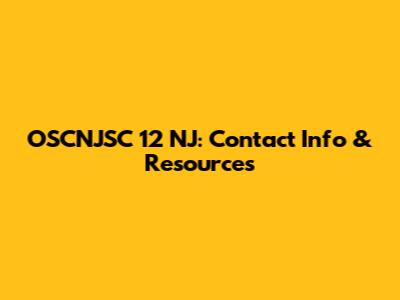 OSCNJSC 12 NJ: Contact Info & Resources