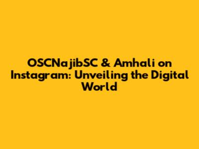 OSCNajibSC & Amhali on Instagram: Unveiling the Digital World