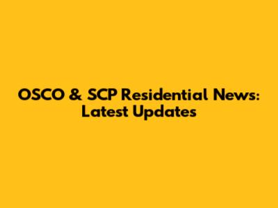 OSCO & SCP Residential News: Latest Updates