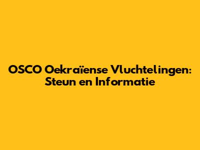 OSCO Oekraïense Vluchtelingen: Steun en Informatie