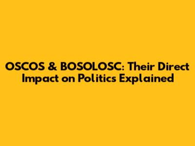 OSCOS & BOSOLOSC: Their Direct Impact on Politics Explained