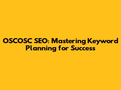 OSCOSC SEO: Mastering Keyword Planning for Success