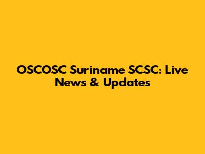 OSCOSC Suriname SCSC: Live News & Updates