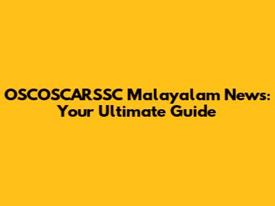 OSCOSCARSSC Malayalam News: Your Ultimate Guide