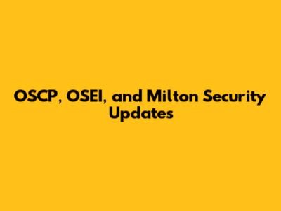 OSCP, OSEI, and Milton Security Updates