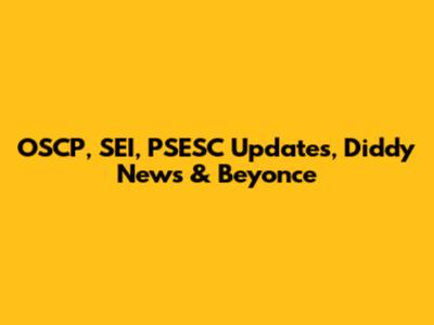 OSCP, SEI, PSESC Updates, Diddy News & Beyonce