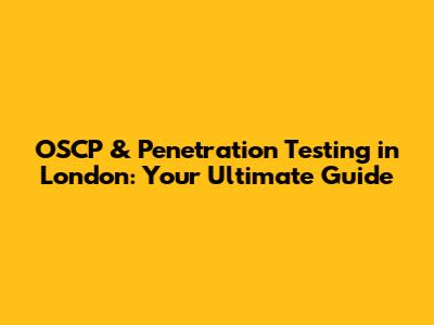 OSCP & Penetration Testing in London: Your Ultimate Guide