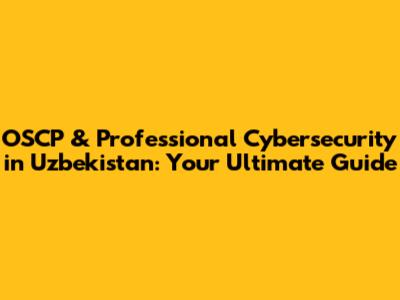 OSCP & Professional Cybersecurity in Uzbekistan: Your Ultimate Guide