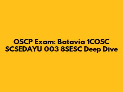 OSCP Exam: Batavia 1COSC SCSEDAYU 003 8SESC Deep Dive