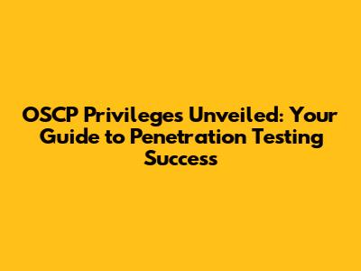 OSCP Privileges Unveiled: Your Guide to Penetration Testing Success