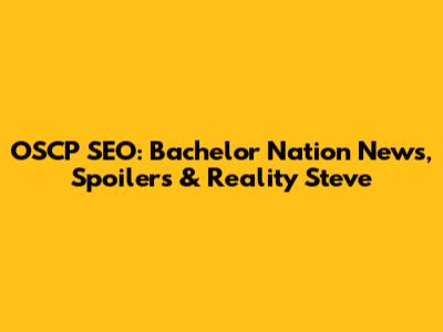 OSCP SEO: Bachelor Nation News, Spoilers & Reality Steve
