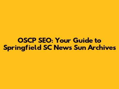 OSCP SEO: Your Guide to Springfield SC News Sun Archives