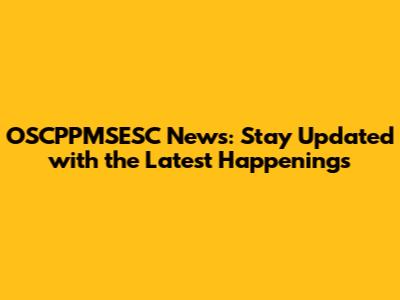 OSCPPMSESC News: Stay Updated with the Latest Happenings