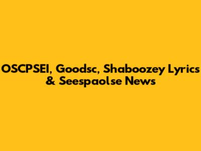 OSCPSEI, Goodsc, Shaboozey Lyrics & Seespaolse News