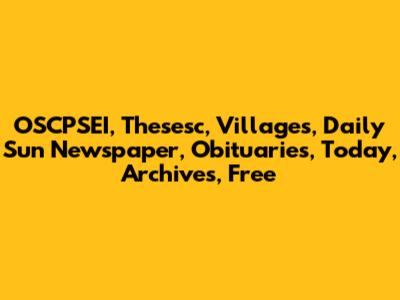 OSCPSEI, Thesesc, Villages, Daily Sun Newspaper, Obituaries, Today, Archives, Free