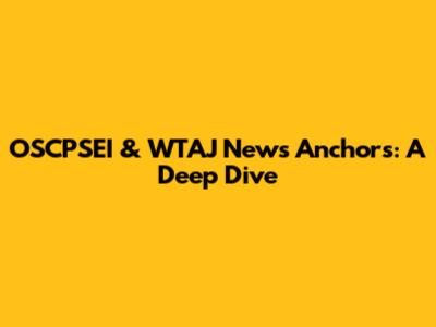 OSCPSEI & WTAJ News Anchors: A Deep Dive