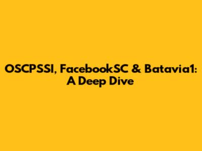 OSCPSSI, FacebookSC & Batavia1: A Deep Dive