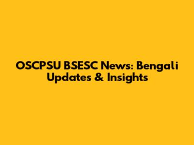 OSCPSU BSESC News: Bengali Updates & Insights