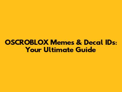 OSCROBLOX Memes & Decal IDs: Your Ultimate Guide
