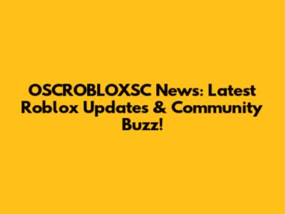 OSCROBLOXSC News: Latest Roblox Updates & Community Buzz!
