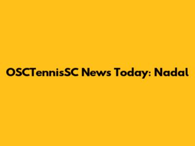 OSCTennisSC News Today: Nadal