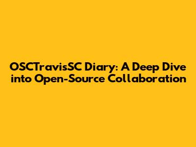 OSCTravisSC Diary: A Deep Dive into Open-Source Collaboration