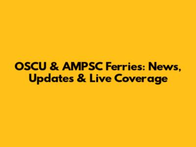 OSCU & AMPSC Ferries: News, Updates & Live Coverage