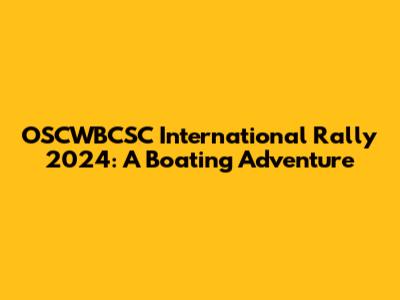 OSCWBCSC International Rally 2024: A Boating Adventure