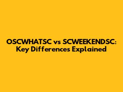 OSCWHATSC vs SCWEEKENDSC: Key Differences Explained